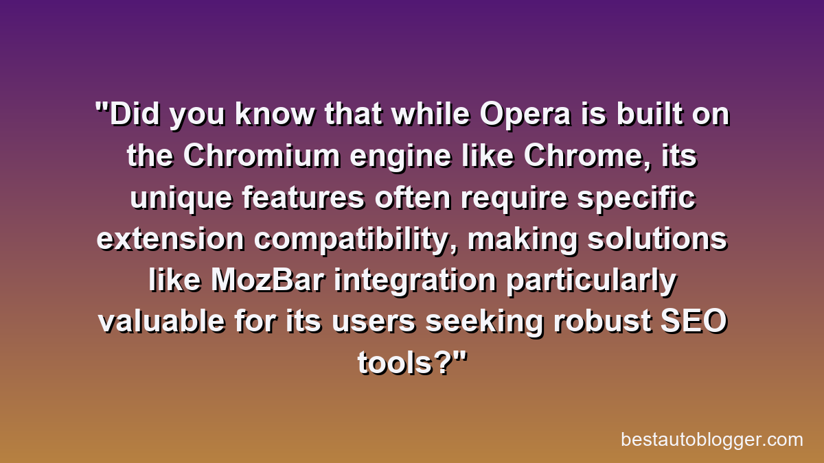 Did you know that while Opera is built on the Chromium engine like Chrome, its unique features often require specific extension compatibility, making solutions like MozBar integration particularly valuable for its users seeking robust SEO tools?
