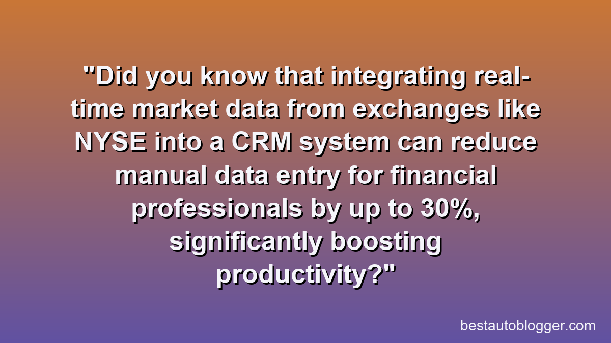 Did you know that integrating real-time market data from exchanges like NYSE into a CRM system can reduce manual data entry for financial professionals by up to 30%, significantly boosting productivity?
