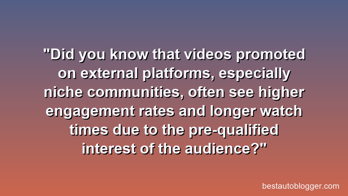 Did you know that videos promoted on external platforms, especially niche communities, often see higher engagement rates and longer watch times due to the pre-qualified interest of the audience?