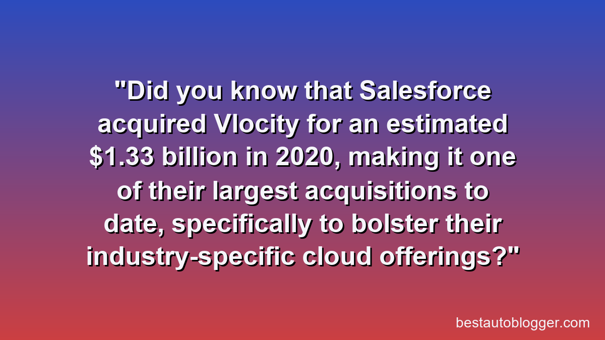 Did you know that Salesforce acquired Vlocity for an estimated $1.33 billion in 2020, making it one of their largest acquisitions to date, specifically to bolster their industry-specific cloud offerings?